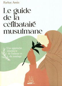 Le guide de la célibataire musulmane : une approche islamique de l’amour et du mariage