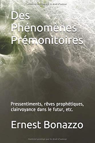 Des Phénomènes Prémonitoires: Pressentiments, rêves prophétiques, clairvoyance dans le futur, etc.