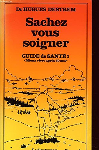 SACHEZ VOUS SOIGNER GUIDE DE SANTE 1 : MIEUX VIVRE APRES 50 ANS