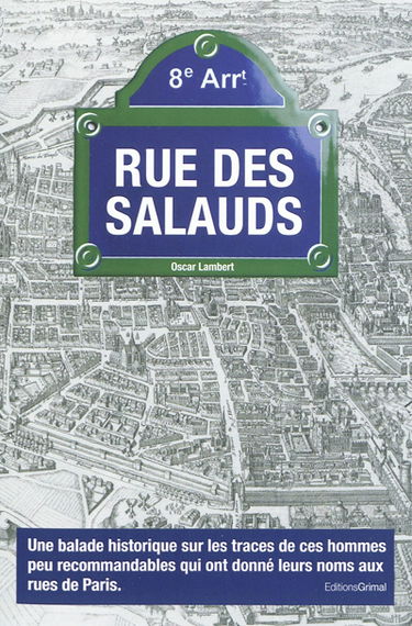 Rue des salauds : une balade historique sur les traces de ces hommes peu recommandables qui ont donné leurs noms aux rues de Paris
