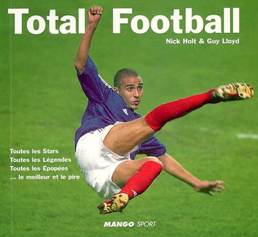 Total football : toutes les stars, toutes les légendes, toutes les épopées, le meilleur et le pire
