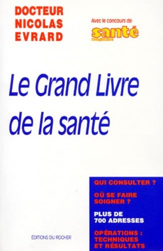 Le grand livre de la santé : qui consulter ? où se faire soigner ? plus de 700 adresses, opérations : techniques et résultats