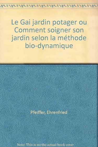 Le Gai jardin potager, ou comment soigner son jardin selon la méthode biodynamique