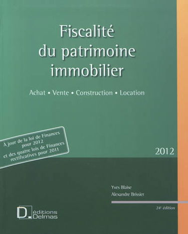 Fiscalité du patrimoine immobilier 2012 : achat, vente, construction, location