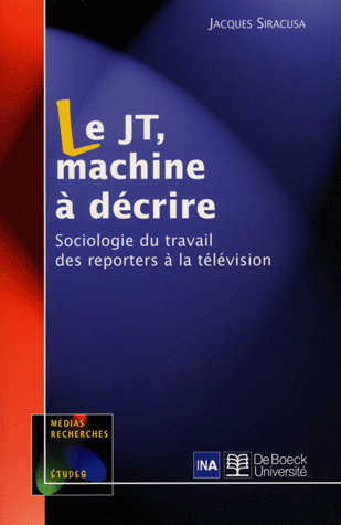 Le JT, machine à décrire : sociologie du travail des reporters à la télévision