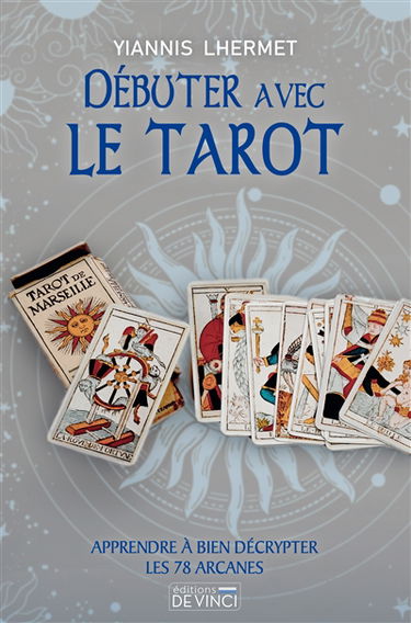 Débuter avec le tarot : apprendre à bien décrypter les 78 arcanes