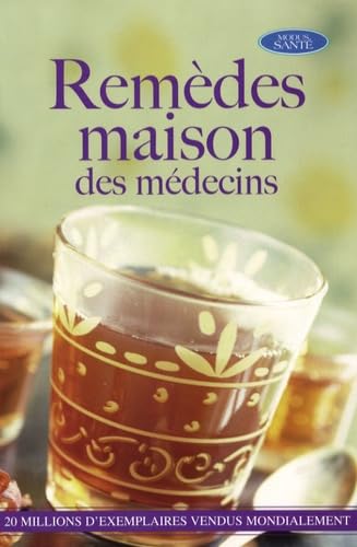 Remèdes maison des médecins: 2300 Remèdes maison prodigués par 537 médecins