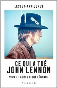 Ce qui a tué John Lennon : vies et morts d'une légende
