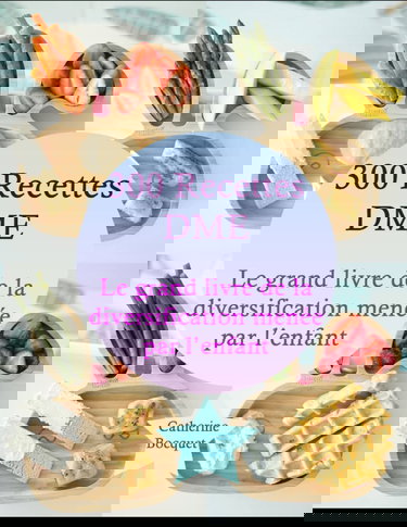 300 Recettes DME: Le grand livre de la diversification menée par l’enfant