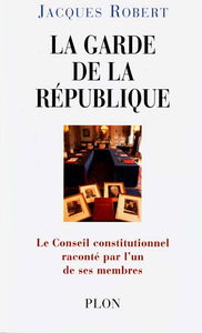 La garde de la République : le Conseil constitutionnel raconté par un de ses membres