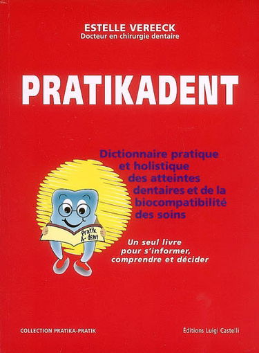 Pratikadent : dictionnaire pratique et holistique des atteintes dentaires et de la biocompatibilité des soins