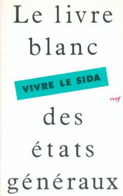 Vivre le sida : le livre blanc des états généraux du 17 et 18 mars 1990 à Paris