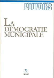 Pouvoirs, n° 73. La démocratie municipale