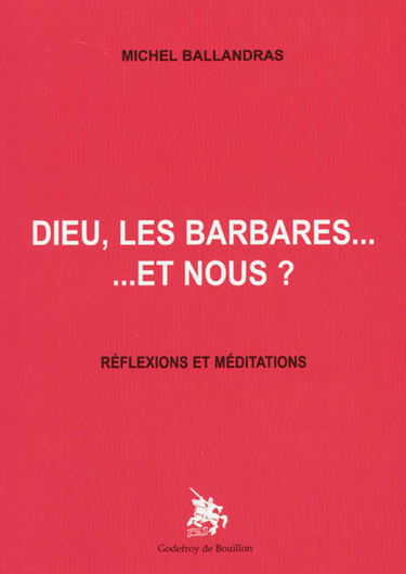 Dieu, les barbares... : et nous ? : réflexions et méditations