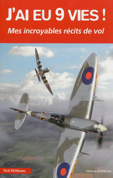 J'ai eu neuf vies ! : mes incroyables récits de vol