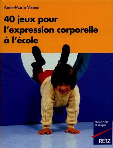 40 jeux pour l'expression corporelle : en maternelle et à l'école