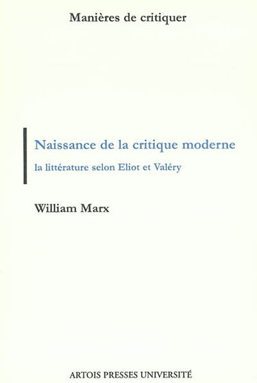 Naissance de la critique moderne : la littérature selon Eliot et Valéry, 1889-1945