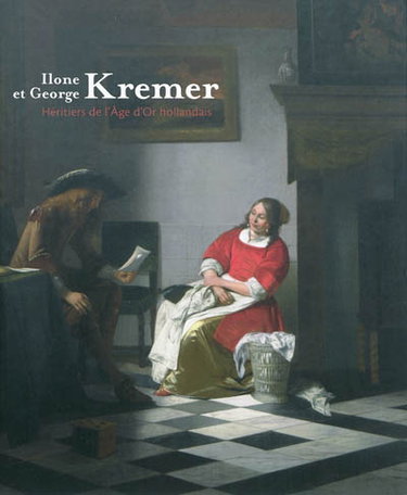 Couverture de Ilone et George Kremer : héritiers de l'âge d'or hollandais : exposition, Paris, Pinacothèque, 27 octobre 2011-25 mars 2012
