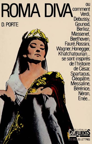 Roma diva : l'inspiration antique dans l'opéra. Vol. 1. L'Histoire romaine dans les oeuvres de 1800 à nos jours