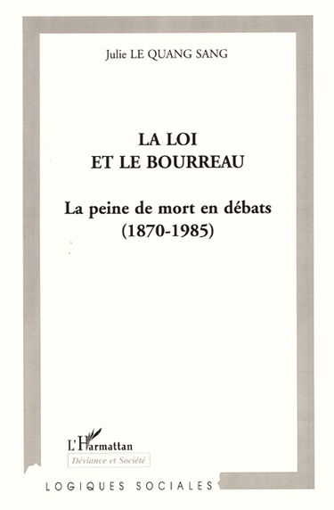 La loi et le bourreau : la peine de mort en débats 1870-1985