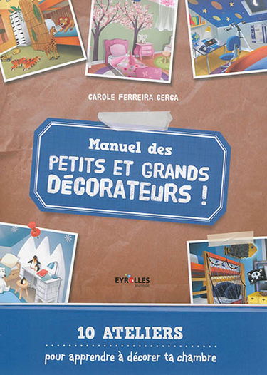 Manuel des petits et grands décorateurs ! : 10 ateliers pour apprendre à décorer ta chambre
