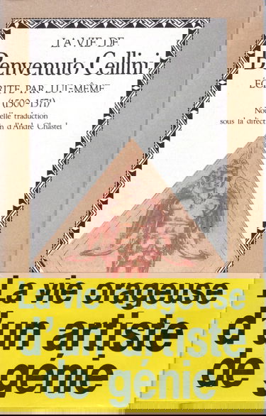 La Vie De Benvenuto Cellini. Fils De Maitre Giovanni Florentin Ecrite Par Lui-Meme A Florence (1500-1571)