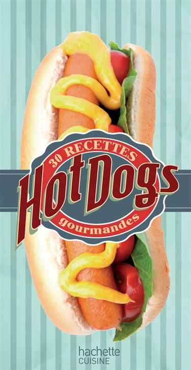Hot dogs : 30 recettes gourmandes