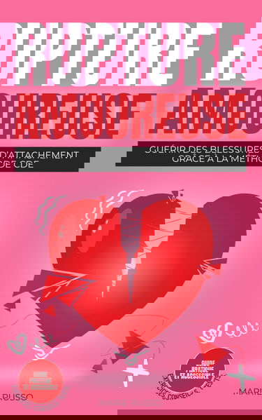 RUPTURE AMOUREUSE : Guérir des Blessures d’Attachement grâce à la Méthode CDE: Ruptures | Séparation | Chagrin d'Amour | Divorce