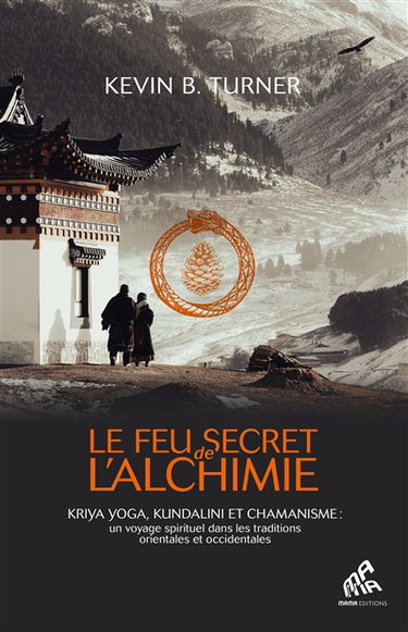 Le feu secret de l'alchimie : kriya yoga, kundalini et chamanisme : un voyage spirituel dans les traditions orientales et occidentales