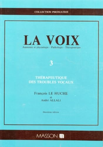 La Voix. Volume 3, Therapeutique Des Troubles Vocaux, 2eme Edition