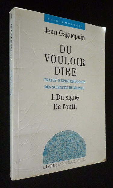 Du vouloir dire : traité d'épistémologie des sciences humaines. Vol. 1. Du signe, de l'outil