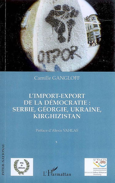 L'import-export de la démocratie : Serbie, Géorgie, Ukraine, Kirghizistan : ONG étrangères et mouvements étudiants
