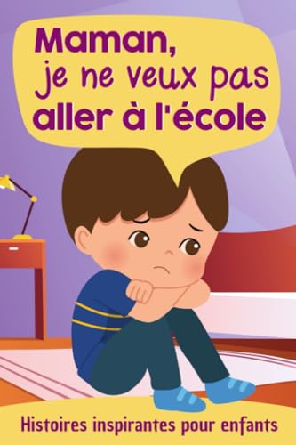 Couverture de Maman, je ne veux pas aller à l'école - Histoires inspirantes pour enfants: Un livre pour donner confiance en soi et surmonter l'angoisse et la peur de l'école, la rentrée scolaire, la cantine... par Elsa Editions