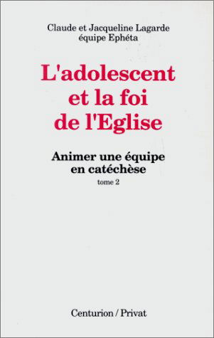 Animer une équipe en catéchèse. Vol. 2. L'Adolescent et la foi de l'Eglise