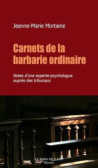 Carnets de la barbarie ordinaire : notes d'une experte-psychologue auprès des tribunaux
