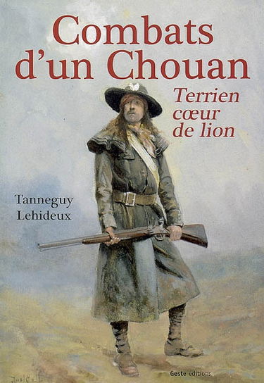 Combats d'un chouan, Terrien coeur de lion, colonel de chouans, chevalier de Saint-Louis ou La chouannerie en Haute-Bretagne et en Anjou