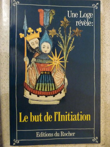 Les Cahiers de la Maison de Vie : une Loge révèle. Vol. 3. Le But de l'initiation
