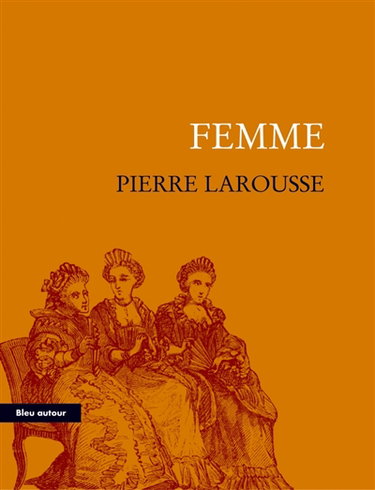 Femme : extrait du Grand dictionnaire universel du XIXe siècle (tome huitième, 1872) : essai