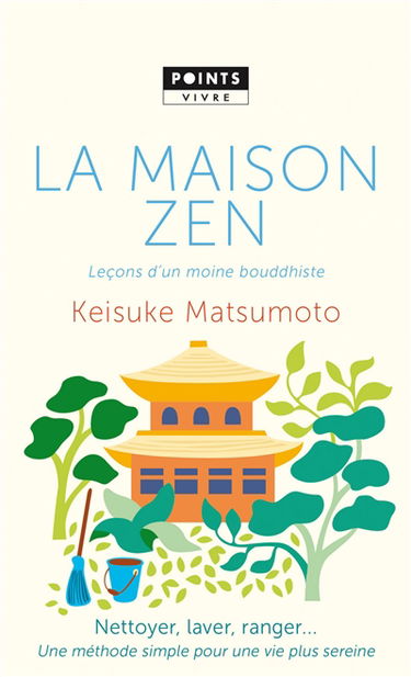 La maison zen : leçons d'un moine bouddhiste : nettoyer, laver, ranger... une méthode simple pour une vie plus sereine