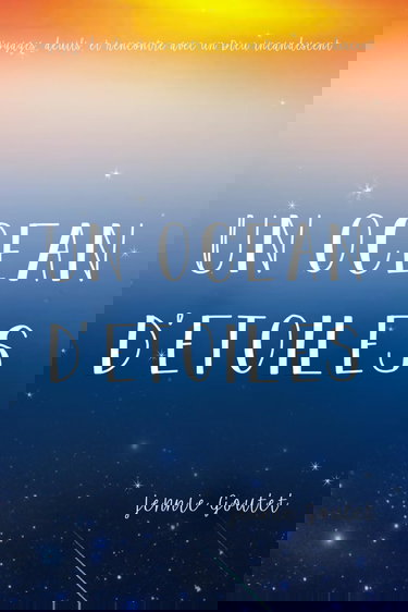 Un océan d'étoiles: Voyages, deuils, et rencontre avec un Dieu incandescent