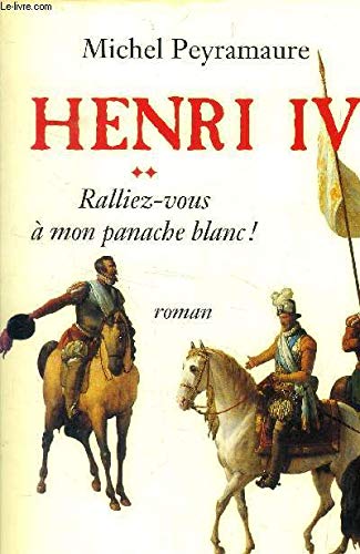 Henri IV. Vol. 2. Ralliez-vous à mon panache blanc !