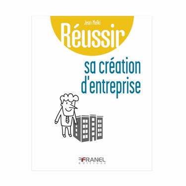 Réussir sa création d'entreprise : Elaborer sa stratégie, éviter les pièges et diminuer les risques