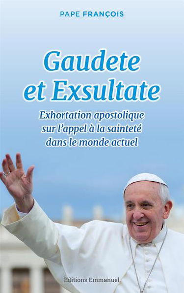 Gaudete et exsultate : exhortation apostolique sur l'appel à la sainteté dans le monde actuel