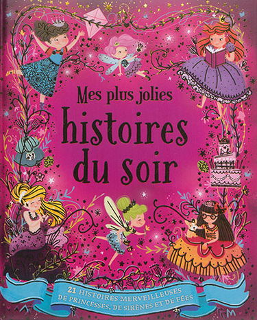 Mes plus jolies histoires du soir : 21 histoires merveilleuses de princesses, de sirènes et de fées