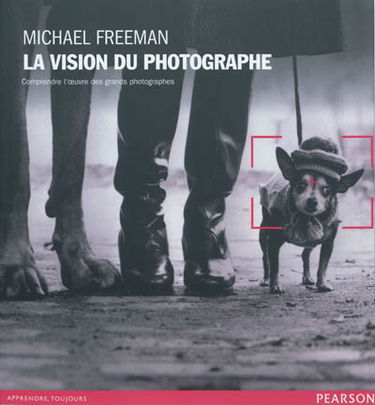 La vision du photographe : comprendre l'oeuvre des grands photographes