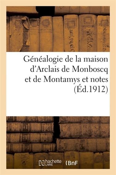 Couverture de Généalogie de la maison d'Arclais de Monboscq et de Montamys : et notes concernant : plusieurs familles qui lui sont alliées..