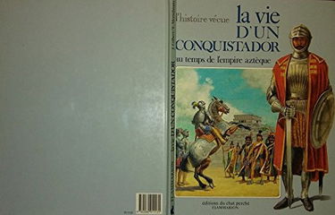 La Vie d'un conquistador au temps de l'empire aztèque