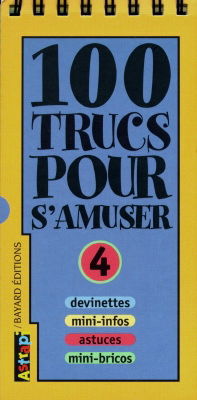 100 trucs pour s'amuser : devinettes, mini-infos, astuces, mini-bricos. Vol. 4