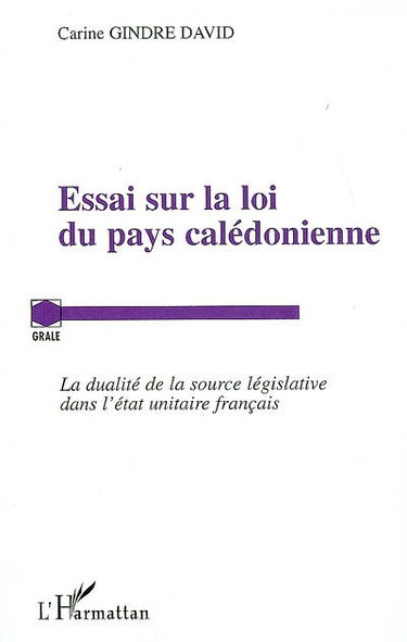 Essai sur la loi du pays calédonienne : la dualité de la source législative dans l'Etat unitaire français
