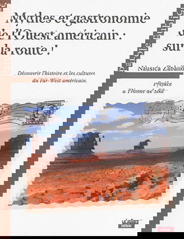 Mythes et gastronomie de l'Ouest américain : sur la route ! : découvrir l'histoire et les cultures du Far-West américain